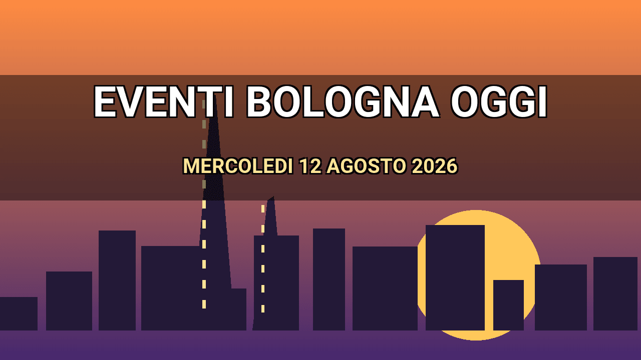 Eventi a Bologna oggi, 12 agosto 2026: cosa fare in città