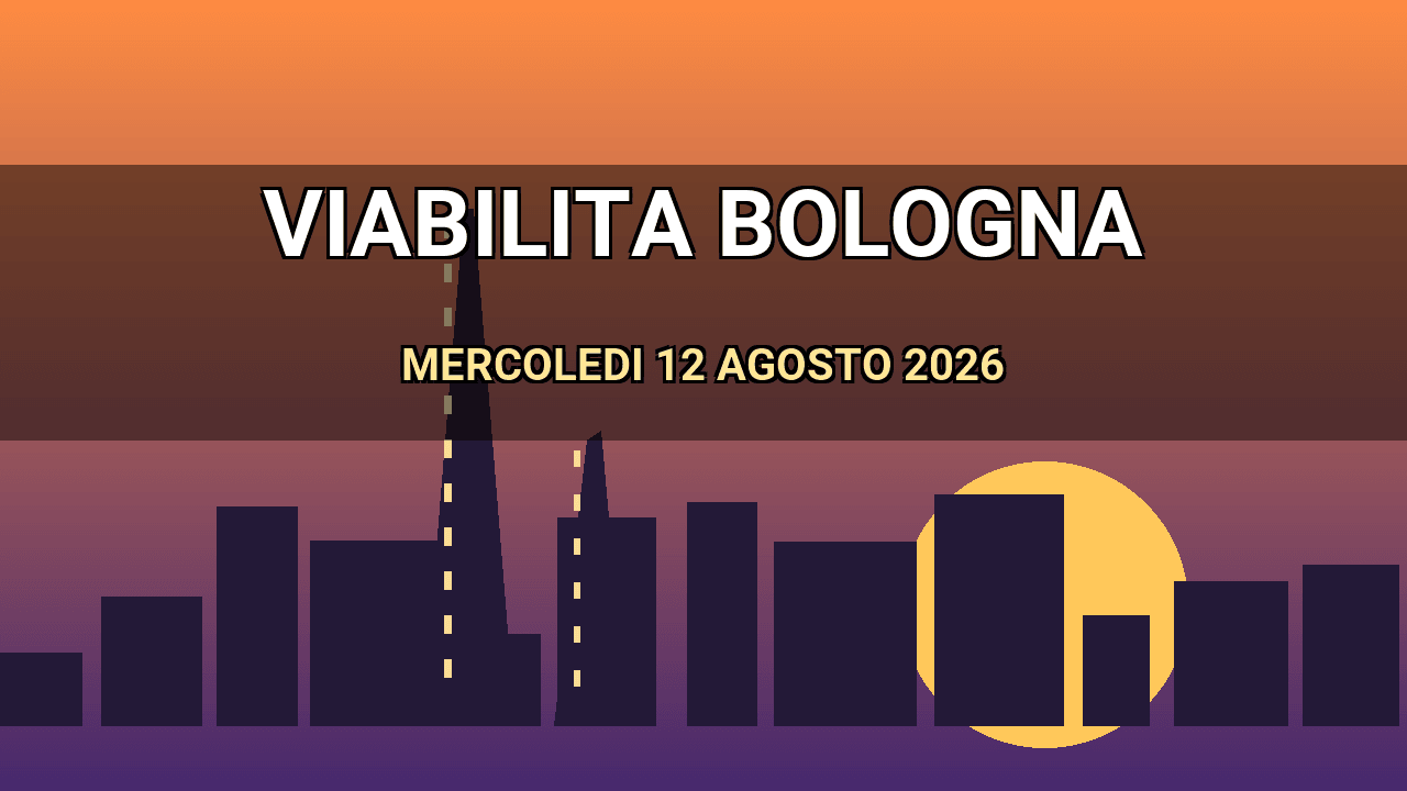 Viabilità e trasporti a Bologna oggi, 12 agosto 2026: chiusure e aggiornamenti