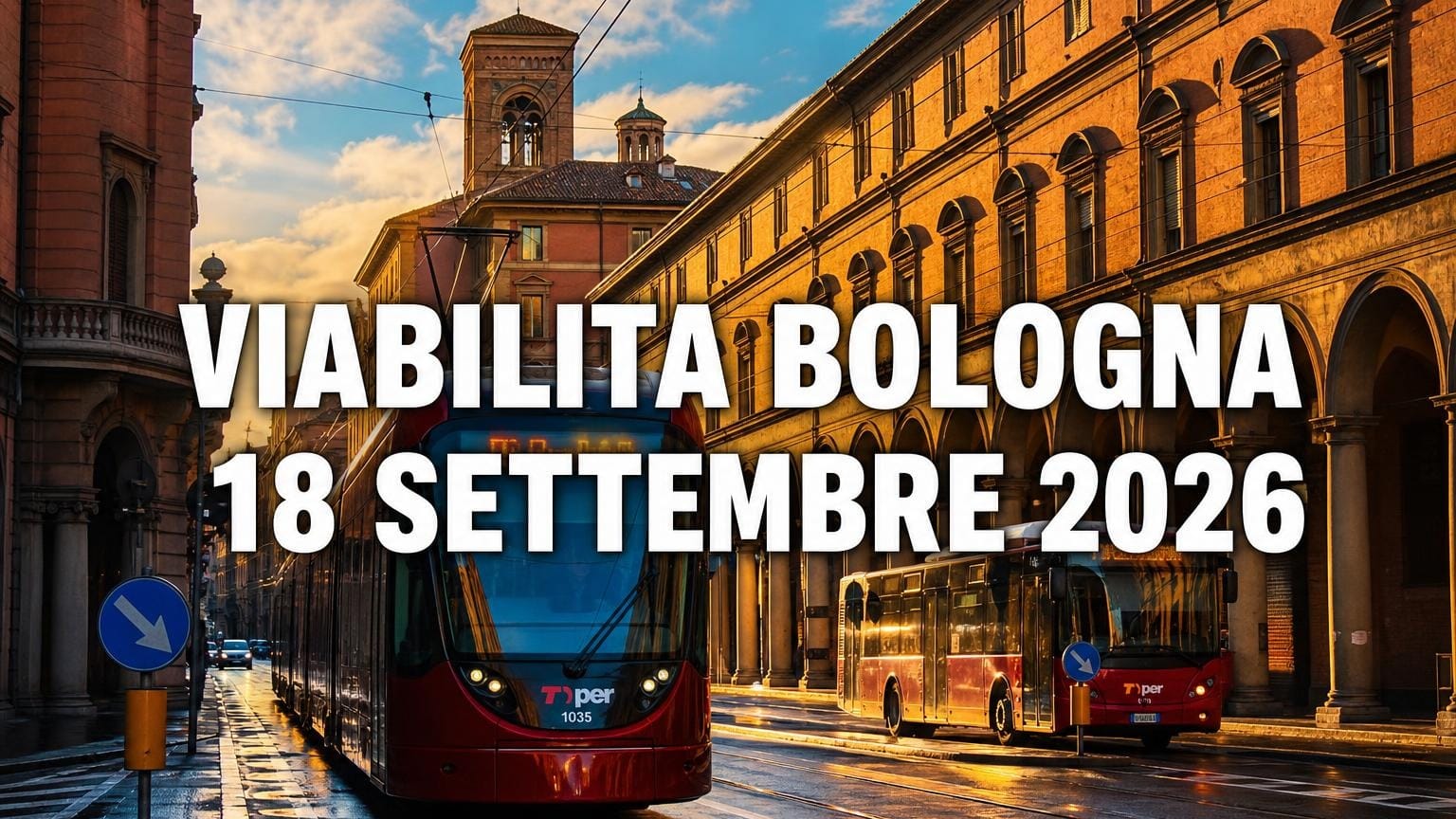 Viabilità e trasporti a Bologna oggi, 18 settembre 2026: chiusure e aggiornamenti